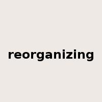 reorganizing是什么意思