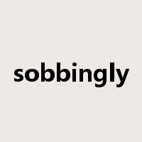 sobbingly是什么意思