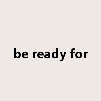 be ready for是什么意思