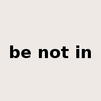 be not in是什么意思