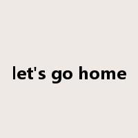 let's go home是什么意思