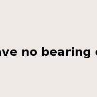 have no bearing on是什么意思