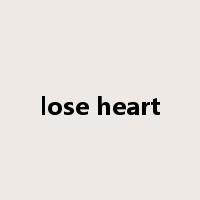 lose heart是什么意思