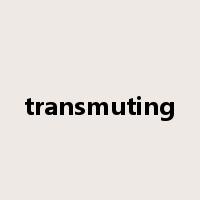 transmuting是什么意思