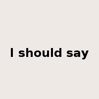 I should say是什么意思