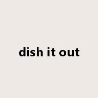 dish it out是什么意思