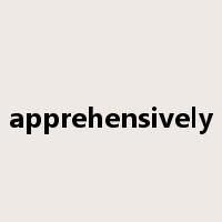 apprehensively是什么意思