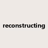 reconstructing是什么意思