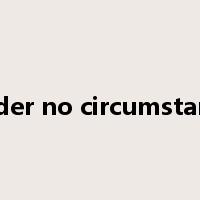 under no circumstance是什么意思