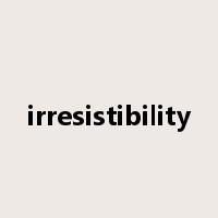 irresistibility是什么意思