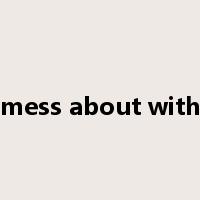 mess about with是什么意思