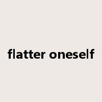 flatter oneself是什么意思