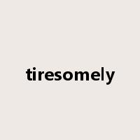 tiresomely是什么意思