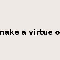 make a virtue of是什么意思