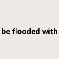 be flooded with是什么意思