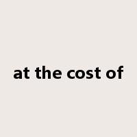 at the cost of是什么意思