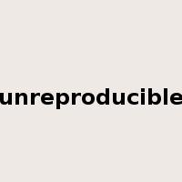 unreproducible是什么意思