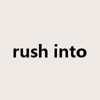 rush into是什么意思