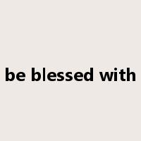 be blessed with是什么意思