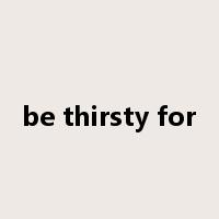 be thirsty for是什么意思