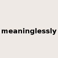 meaninglessly是什么意思