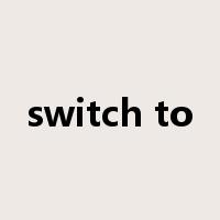 switch to是什么意思