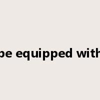 be equipped with是什么意思