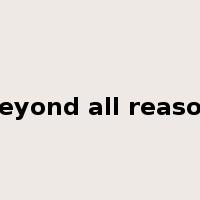 beyond all reason是什么意思