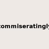 commiseratingly是什么意思