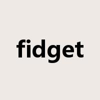 fidget是什么意思