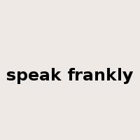 speak frankly是什么意思