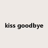 kiss goodbye是什么意思