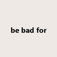 be bad for是什么意思