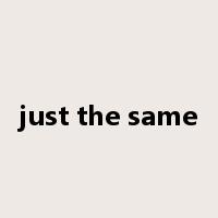 just the same是什么意思