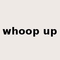 whoop up是什么意思