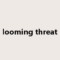 looming threat是什么意思