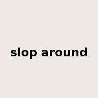 slop around是什么意思