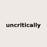 uncritically是什么意思