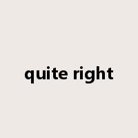 quite right是什么意思