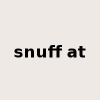 snuff at是什么意思