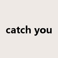 catch you是什么意思