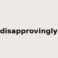 disapprovingly是什么意思