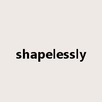 shapelessly是什么意思