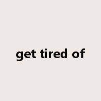 get tired of是什么意思