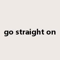 go straight on是什么意思