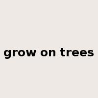 grow on trees是什么意思