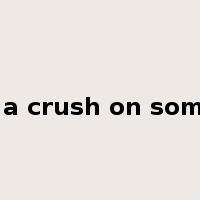 have a crush on someone是什么意思