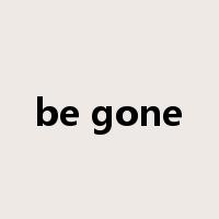 be gone是什么意思