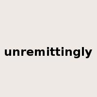 unremittingly是什么意思