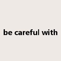 be careful with是什么意思